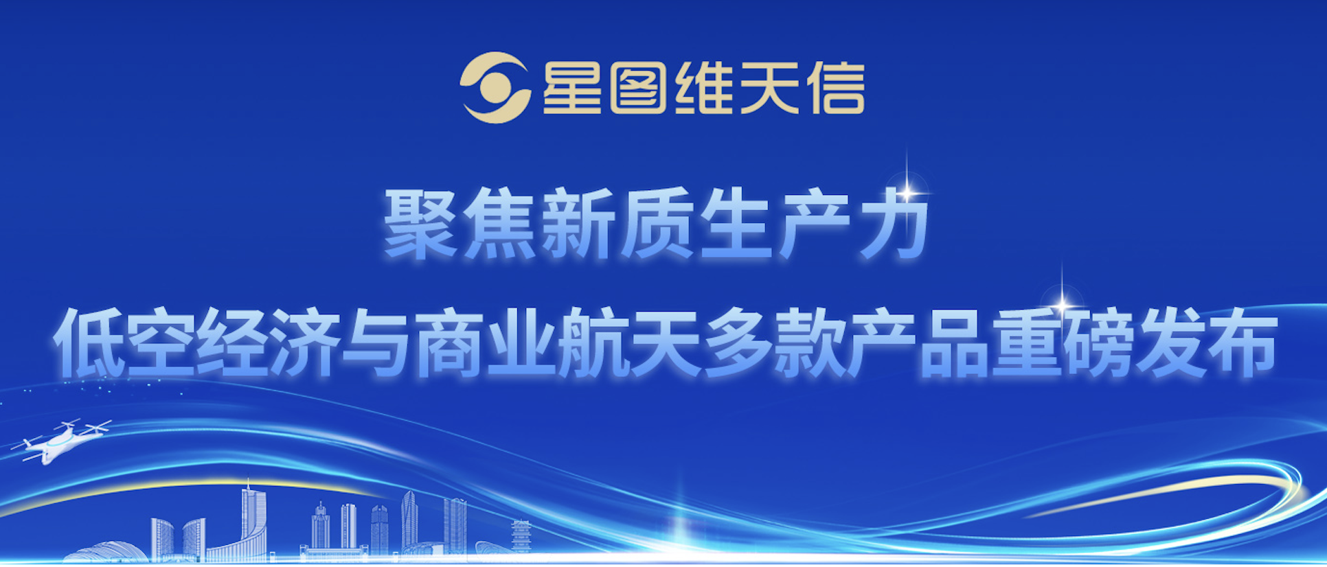 星图维天信聚焦新质生产力-低空经济与商业航天多款产品重磅发布