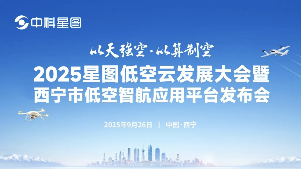 中科星图诚邀您参加2025星图低空云发展大会暨西宁市低空智航应用平台发布会